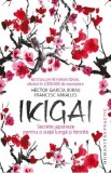 Ikigai: Secrete japoneze pentru o viata lunga si fericita - Hector Garcia, Francesc Miralles