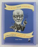 CE - AR FACE FREUD IN LOCUL TAU ? CUM AR REZOLVA CEI MAI MARI PSIHOTERAPEUTI PROBLEMELE TALE COTIDIENE de SARAH TOMLEY , 2019