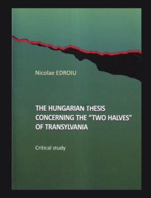 The hungarian thesis concerning the Two Halves of Transylvania / Niacolae Edroiu foto