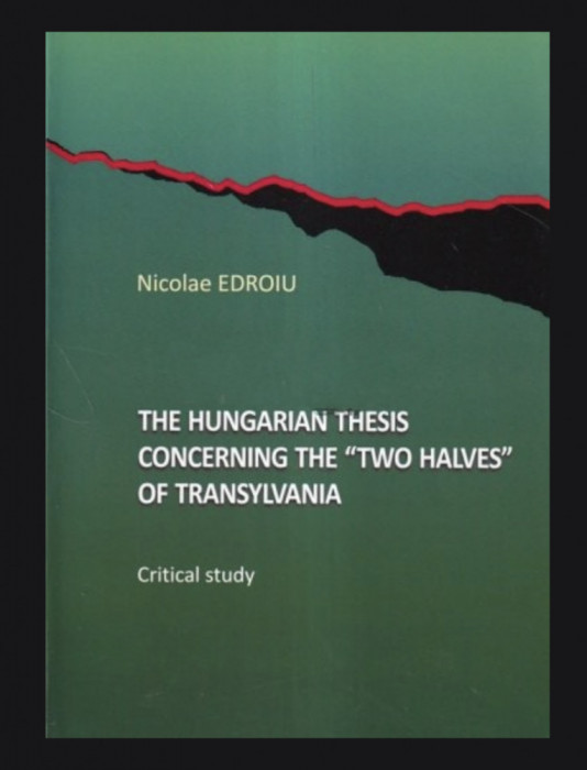The hungarian thesis concerning the Two Halves of Transylvania / Niacolae Edroiu