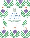The Herbal Sutra: Indian Wisdom &amp;amp; Wellness Through 100 Herbs