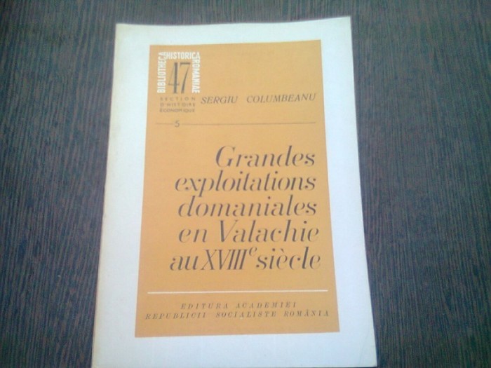 GRANDES EXPLOITATIONS DOMANIALES EN VALACHIE AU XVIII SIECLE - SERGIU COLUMBEANU (TEXT IN LIMBA FRANCEZA)