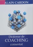 Dictionar de Coaching Comentat - Alain Cardon, Carte de Psihologie, Dezvoltare Personala, Ghid Practic