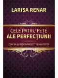 Cumpara ieftin Cele patru fete ale perfectiunii. Cum sa-ti redobandesti feminitatea/Larisa Renar