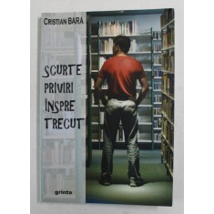 SCURTE PRIVIRI INSPRE TRECUT de CRISTIAN BARA , 2009 , DEDICATIE *