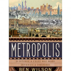 Metropolis. O istorie a celei mai mari invenții a omenirii - Paperback - Ben Wilson - Trei