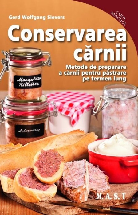 Conservarea carnii. Metode de preparare a carnii pentru pastrare pe termen lung. Gerd Wolfgang Sievers. Editura MAST