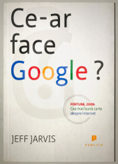 Ce-ar face Google, Jeff Jarvis, Cea mai buna carte despre internet, Publica. foto