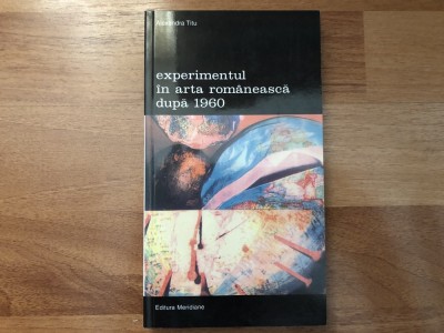 Alexandra Titu - Experimentul in arta romaneasca dupa 1960 foto