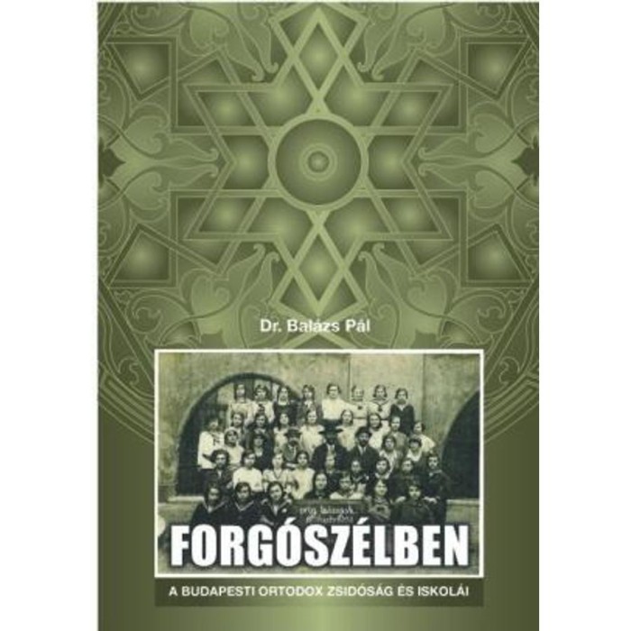 Forg&oacute;sz&eacute;lben-A budapesti ortodox zsid&oacute;s&aacute;g &eacute;s iskol&aacute;i - Dr. Bal&aacute;zs P&aacute;l