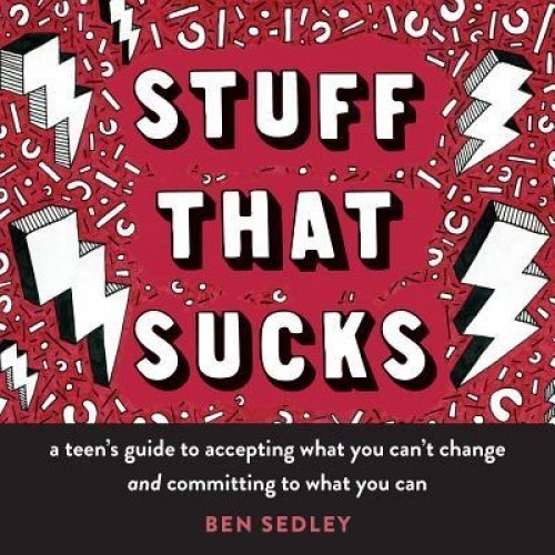 Stuff That Sucks: A Teen&#039;s Guide to Accepting What You Can&#039;t Change and Committing to What You Can