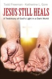 Jesus Still Heals: A Testimony of God&#039;s Light in a Dark World