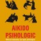 Aikido psihologic. Manual elementar de luptă psihologică