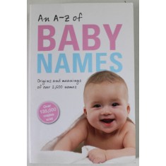 AN A -Z OF BABY NAMES , ORIGINS AND MEANINGS OF OVER 2.500 NAMES by PATRICK HANKS , 2013