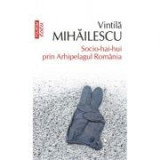 Socio-hai-hui prin Arhipelagul Romania - Vintila Mihailescu
