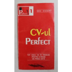 CV - UL PERFECT - TOT CEEA CE ITI TREBUIE PENTRU A REUSI DE PRIMA DATA de MAX EGGERT