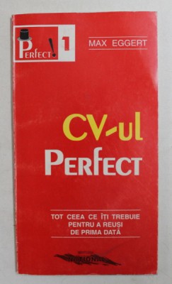 CV - UL PERFECT - TOT CEEA CE ITI TREBUIE PENTRU A REUSI DE PRIMA DATA de MAX EGGERT foto