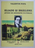 ELIADE SI BRAILENII ( STUDIU DE GEOGRAFIE CULTURALA ) de VALENTIN POPA , 2018