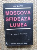 Ion Ratiu - Moscova sfideaza lumea, Editia 1990. Carte de Istorie
