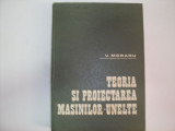 Teoria Si Proiectarea Masinilor-unelte - V. Moraru ,550260, Didactica Si Pedagogica