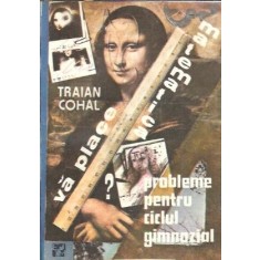 Va place matematica? Probleme pentru ciclul gimnazial - Traian Cohal