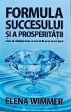 Formula succesului si a prosperitatii. Cum sa realizezi ceea ce vrei sa fii, sa ai ori sa devii - 2011 - Elena Wimmer (XB268)