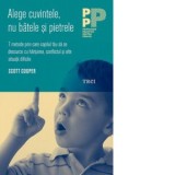 Alege cuvintele, nu batele si pietrele. 7 metode prin care copilul tau sa se descurce cu hartuirea, conflictul si alte situatii dificile - Scott Coope