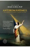 Antiromanismul. De la nedreptate istorica la denunt cultural - Ioan-Aurel Pop