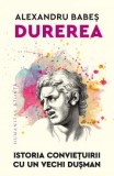 Cumpara ieftin Durerea. Istoria Convietuirii Cu Un Vechi Dusman, Alexandru Babes - Editura Humanitas