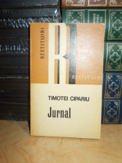 TIMOTEI CIPARIU - JURNAL ( COLECTIA &amp;#039;&amp;#039;RESTITUIRI&amp;#039;&amp;#039; ) , CLUJ , 1972 * foto