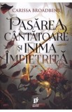 Pasarea cantatoare si inima impietrita. Seria Coroanele Nyaxiei Vol.3 - Carissa Broadbent