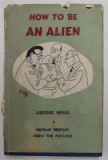 HOW TO BE AN ALIEN by GEORGE MIKES , pictures by NICHOLAS BENTLEY , 1966