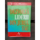 DEZVOLTA LIDERII DIN JURUL TAU - JOHN C. MAXWELL