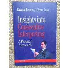 INSIGHTS INTO CONSECUTIVE INTERPRETING - APRACTICAL APPROACH DANIELA IONESCU