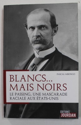 BLANCS ...MAIS NOIRS - LE PASSING , UNE MASCARADE RACIALE AUX ETATS - UNIS par PASCAL MBONGO , 2018 foto