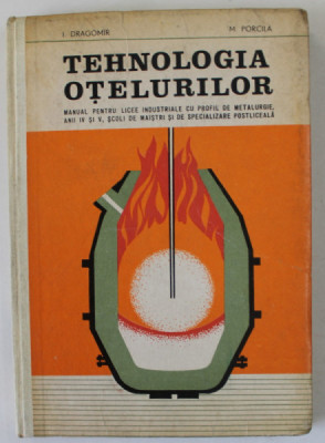 TEHNOLOGIA OTELURILOR , MANUAL PENTRU LICEE INDUSTRIALE de I. DRAGOMIR si M. PORCILA , 1977 , DEDICATIE * foto