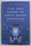 CELE CINCI LIMBAJE ALE IUBIRII PENTRU ADOLESCENTI de GARY CHAPMAN , 2017