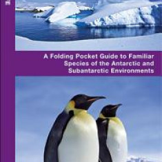 Antarctic Wildlife: A Folding Pocket Guide to Familiar Species of the Antarctic and Subantarctic Environments