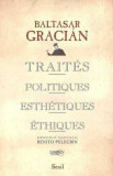 TRAITES POLITIQUES, ESTHETIQUES, ETHIQUES - BALTASAR GRACIAN (CARTE IN LIMBA FRANCEZA)