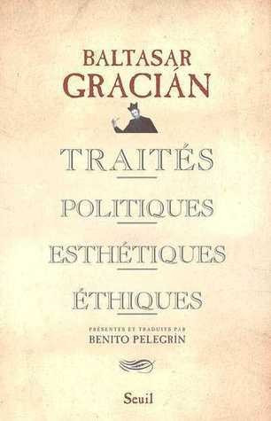 TRAITES POLITIQUES, ESTHETIQUES, ETHIQUES - BALTASAR GRACIAN (CARTE IN LIMBA FRANCEZA)