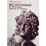 Anca Balaci - Mic dictionar de mitologie greaca si romana (Editia: 1992)