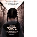 Eu sunt 70072. Fetita care a supravietuit &amp;amp;quot;Ingerului Mortii&amp;amp;quot; - Lidia Maksymowicz, Paolo Rodari