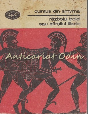 Razboiul Troiei Sau Sfarsitul Iliadei - Quintus Din Smyrna