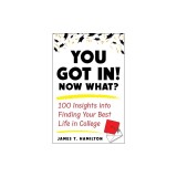 You Got In! Now What?: 100 Insights Into Finding Your Best Life in College