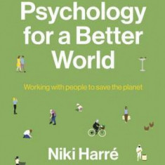 Psychology for a Better World: Working with People to Save the Planet. Revised and Updated Edition.