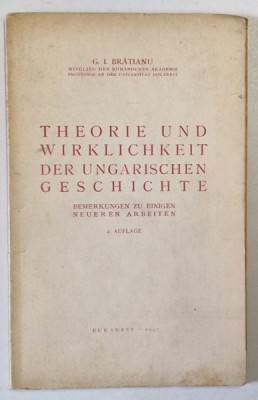 THEORIE UND WIRKLICHKEIT DER UNGARISCHEN GESCHICHTE ( TEORIA SI REALITATEA ISTORIEI UNGARE ) von G.I. BRATIANU , 1942, TEXT IN LIMBA GERMANA foto