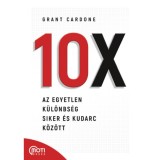 10X - Az egyetlen k&uuml;l&ouml;nbs&eacute;g siker &eacute;s kudarc k&ouml;z&ouml;tt - Grant Cardone
