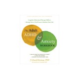 The Adult ADHD and Anxiety Workbook: Cognitive Behavioral Therapy Skills to Manage Stress, Find Focus, and Reclaim Your Life