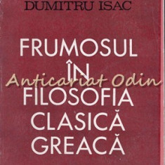 Frumosul In Filosofia Clasica Greaca - Dumitru Isac