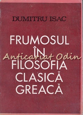 Frumosul In Filosofia Clasica Greaca - Dumitru Isac foto